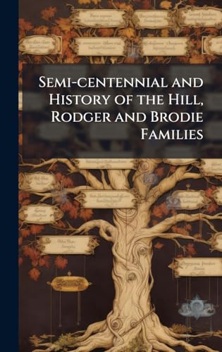 Semi-centennial and History of the Hill, Rodger and Brodie Families