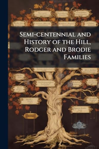Semi-centennial and History of the Hill, Rodger and Brodie Families