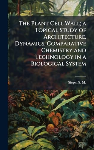 The Plant Cell Wall; a Topical Study of Architecture, Dynamics, Comparative Chemistry and Technology in a Biological System