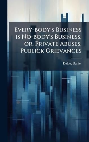 Every-body's Business is No-body's Business, or, Private Abuses, Publick Grievances