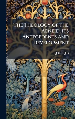 The Theology of the Aeneid; its Antecedents and Development