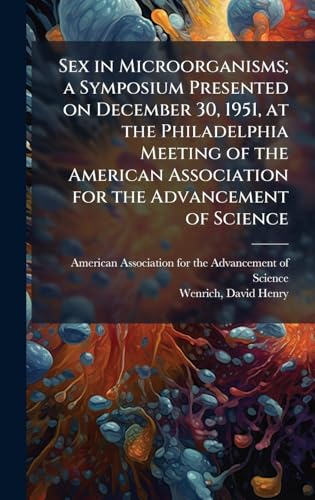 Sex in Microorganisms; a Symposium Presented on December 30, 1951, at the Philadelphia Meeting of the American Association for the Advancement of Science