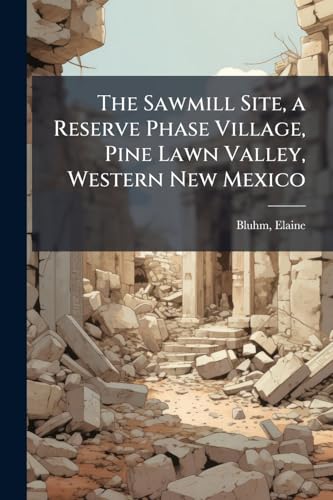 The Sawmill Site, a Reserve Phase Village, Pine Lawn Valley, Western New Mexico