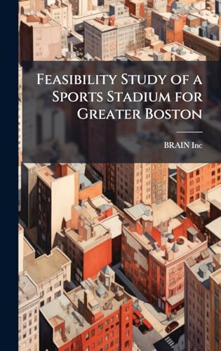 Feasibility Study of a Sports Stadium for Greater Boston