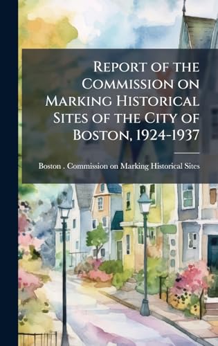 Report of the Commission on Marking Historical Sites of the City of Boston, 1924-1937