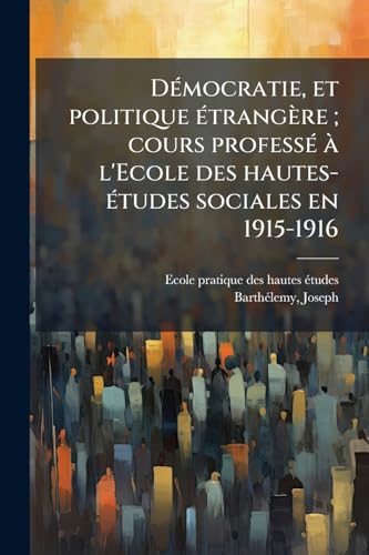DÃ©mocratie, et politique Ã©trangÃ¨re ; cours professÃ© Ã  l'Ecole des hautes-Ã©tudes sociales en 1915-1916