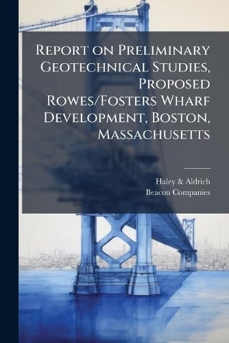 Report on Preliminary Geotechnical Studies, Proposed Rowes/Fosters Wharf Development, Boston, Massachusetts