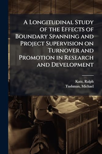 A Longitudinal Study of the Effects of Boundary Spanning and Project Supervision on Turnover and Promotion in Research and Development
