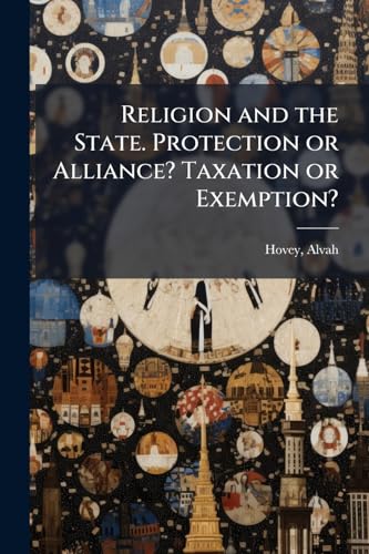Religion and the State. Protection or Alliance? Taxation or Exemption?