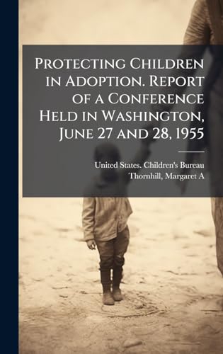 Protecting Children in Adoption. Report of a Conference Held in Washington, June 27 and 28, 1955