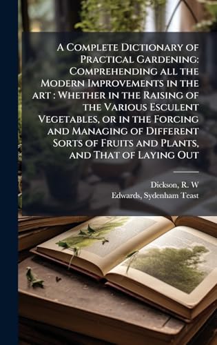 A Complete Dictionary of Practical Gardening