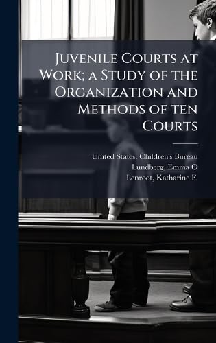 Juvenile Courts at Work; a Study of the Organization and Methods of ten Courts