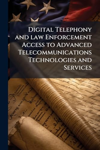 Digital Telephony and law Enforcement Access to Advanced Telecommunications Technologies and Services