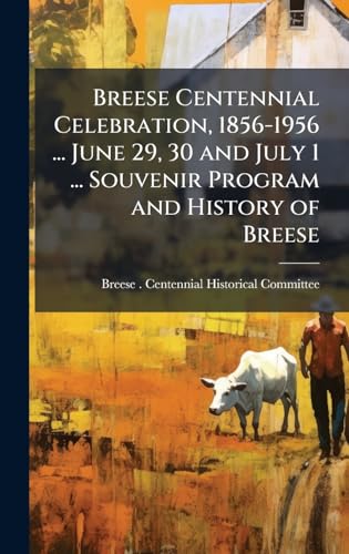 Breese Centennial Celebration, 1856-1956 ... June 29, 30 and July 1 ... Souvenir Program and History of Breese