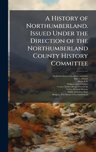 A History of Northumberland. Issued Under the Direction of the Northumberland County History Committee