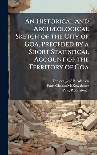 An Historical and ArchÃ¦ological Sketch of the City of Goa, Preceded by a Short Statistical Account of the Territory of Goa
