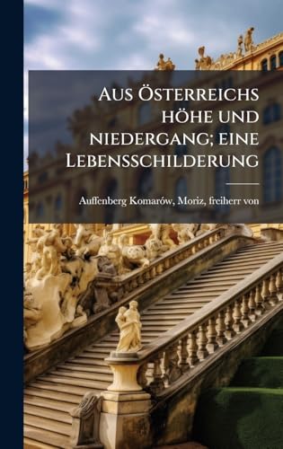 Aus Ãsterreichs hÃ¶he und niedergang; eine Lebensschilderung