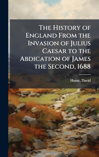The History of England From the Invasion of Julius Caesar to the Abdication of James the Second, 1688