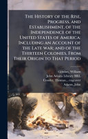 The History of the Rise, Progress, and Establishment, of the Independence of the United States of America
