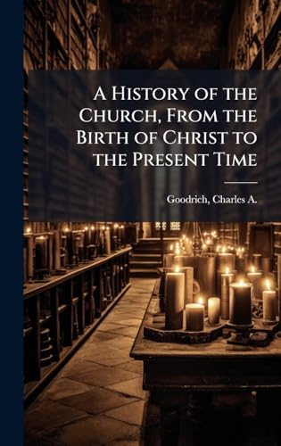 A History of the Church, From the Birth of Christ to the Present Time