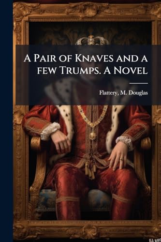A Pair of Knaves and a few Trumps. A Novel