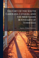 History of the South Carolina Cession, and the Northern Boundary of Tennessee