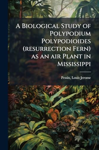 A Biological Study of Polypodium Polypodioides (resurrection Fern) as an air Plant in Mississippi