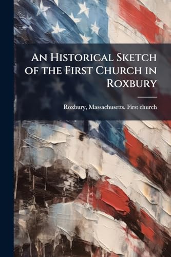 An Historical Sketch of the First Church in Roxbury