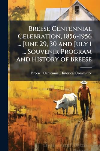 Breese Centennial Celebration, 1856-1956 ... June 29, 30 and July 1 ... Souvenir Program and History of Breese