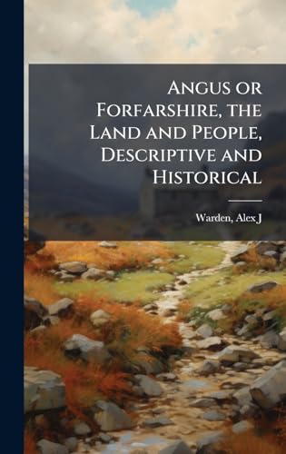 Angus or Forfarshire, the Land and People, Descriptive and Historical