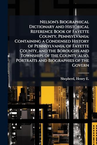 Nelson's Biographical Dictionary and Historical Reference Book of Fayette County, Pennsylvania
