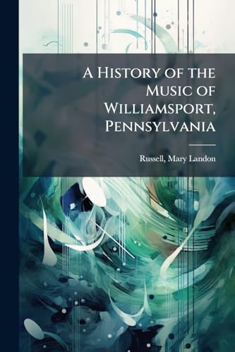 A History of the Music of Williamsport, Pennsylvania