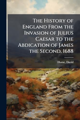 The History of England From the Invasion of Julius Caesar to the Abdication of James the Second, 1688