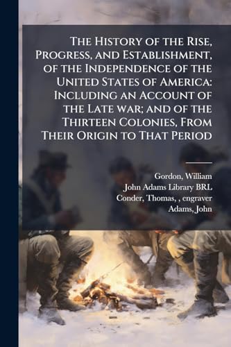 The History of the Rise, Progress, and Establishment, of the Independence of the United States of America