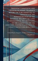 Freedom Commission and Freedom Academy. Hearings Before the Subcommittee to Investigate the Administration of the Internal Security Act and Other Internal Security Laws of the Committee on the Judiciary, United States Senate, Eighty-sixth Congress, First