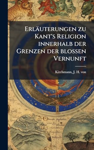 ErlÃ¤uterungen zu Kant's Religion innerhalb der Grenzen der blossen Vernunft