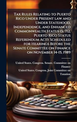 Tax Rules Relating to Puerto Rico Under Present law and Under Statehood, Independence, and Enhanced Commonwealth Status (S. 712, Puerto Rico Status Referendum Act)