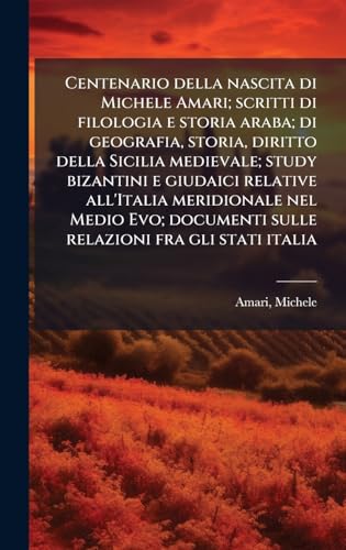 Centenario della nascita di Michele Amari; scritti di filologia e storia araba; di geografia, storia, diritto della Sicilia medievale; study bizantini e giudaici relative all'Italia meridionale nel Medio Evo; documenti sulle relazioni fra gli stati italia