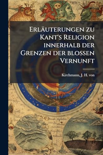 ErlÃ¤uterungen zu Kant's Religion innerhalb der Grenzen der blossen Vernunft