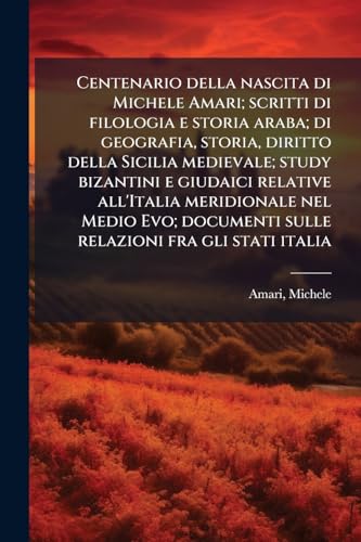 Centenario della nascita di Michele Amari; scritti di filologia e storia araba; di geografia, storia, diritto della Sicilia medievale; study bizantini e giudaici relative all'Italia meridionale nel Medio Evo; documenti sulle relazioni fra gli stati italia
