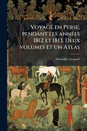 Voyage en Perse, pendant les annÃ©es 1812 et 1813. Deux volumes et un Atlas