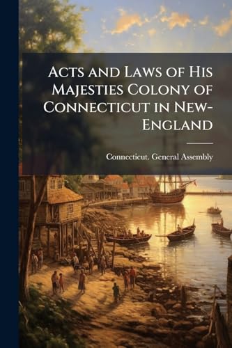 Acts and Laws of His Majesties Colony of Connecticut in New-England