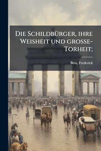 Die SchildbÃ¼rger, ihre Weisheit und grosse-Torheit;