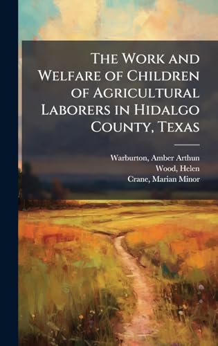 The Work and Welfare of Children of Agricultural Laborers in Hidalgo County, Texas