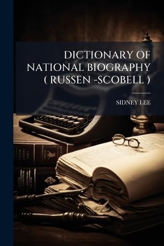 DICTIONARY OF NATIONAL BIOGRAPHY ( RUSSEN -SCOBELL )