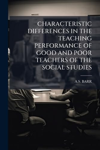 CHARACTERISTIC DIFFERENCES IN THE TEACHING PERFORMANCE OF GOOD AND POOR TEACHERS OF THE SOCIAL STUDIES