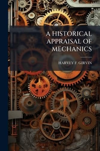 A HISTORICAL APPRAISAL OF MECHANICS