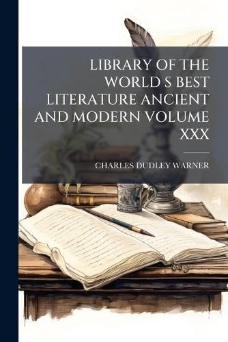 LIBRARY OF THE WORLD S BEST LITERATURE ANCIENT AND MODERN VOLUME XXX