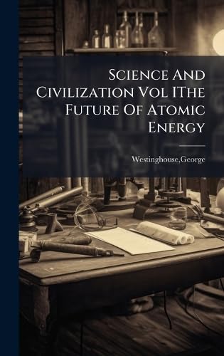 Science And Civilization Vol IThe Future Of Atomic Energy