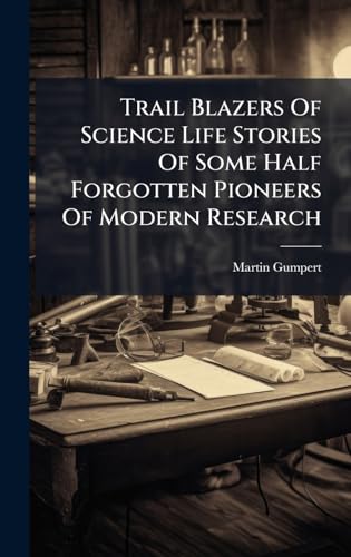 Trail Blazers Of Science Life Stories Of Some Half Forgotten Pioneers Of Modern Research
